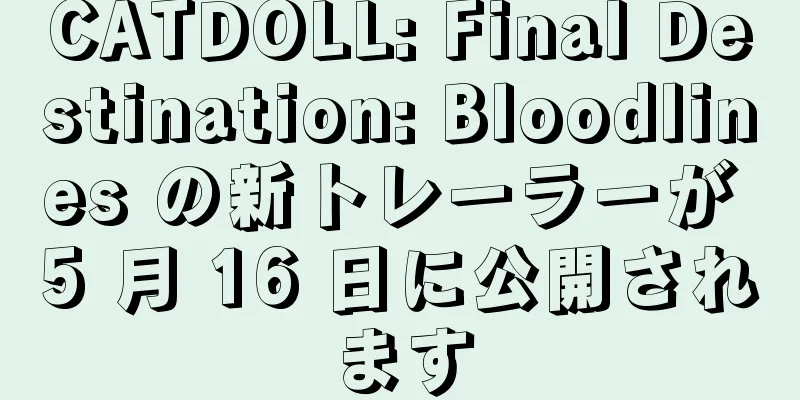 CATDOLL: Final Destination: Bloodlines の新トレーラーが 5 月 16 日に公開されます