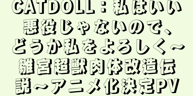 CATDOLL：私はいい悪役じゃないので、どうか私をよろしく～雛宮超獣肉体改造伝説～アニメ化決定PV