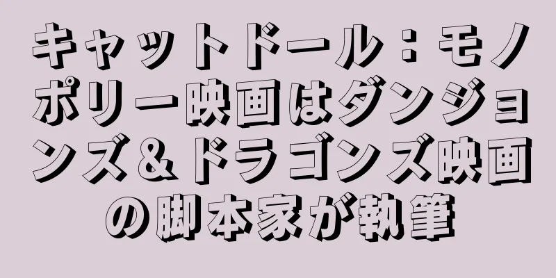 キャットドール：モノポリー映画はダンジョンズ＆ドラゴンズ映画の脚本家が執筆