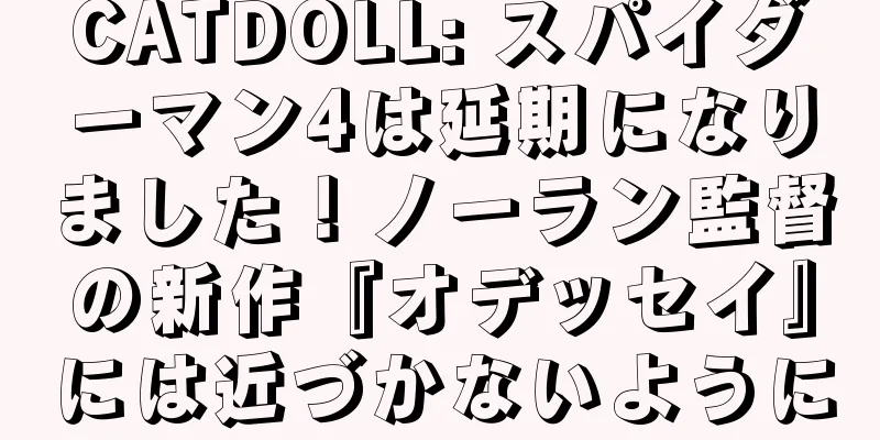 CATDOLL: スパイダーマン4は延期になりました！ノーラン監督の新作『オデッセイ』には近づかないように