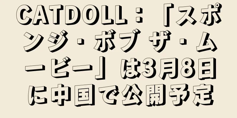 CATDOLL：「スポンジ・ボブ ザ・ムービー」は3月8日に中国で公開予定