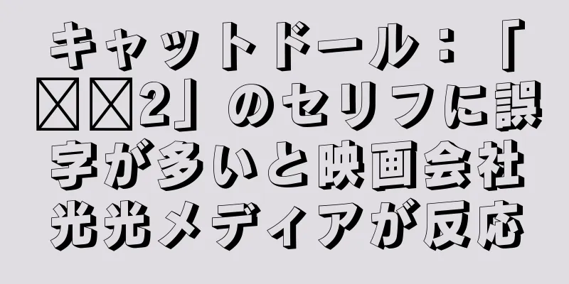 キャットドール：「哪吒2」のセリフに誤字が多いと映画会社光光メディアが反応