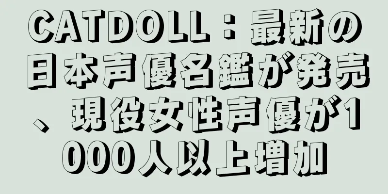 CATDOLL：最新の日本声優名鑑が発売、現役女性声優が1000人以上増加
