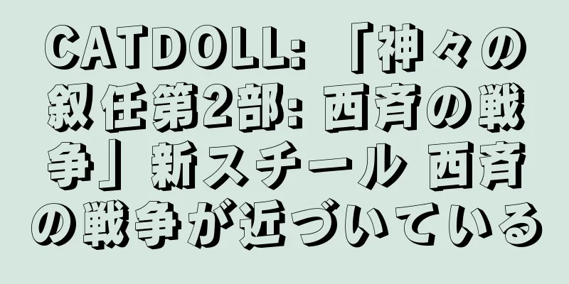 CATDOLL: 「神々の叙任第2部: 西斉の戦争」新スチール 西斉の戦争が近づいている