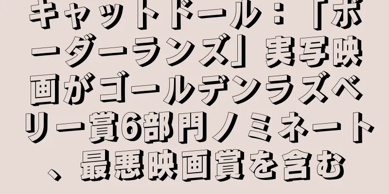 キャットドール：「ボーダーランズ」実写映画がゴールデンラズベリー賞6部門ノミネート、最悪映画賞を含む