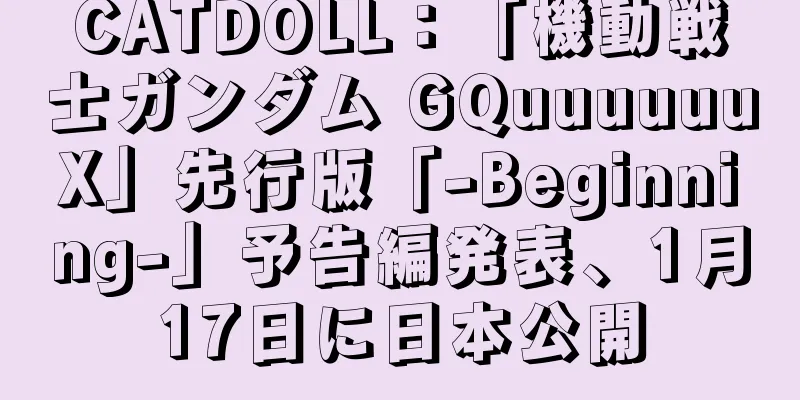 CATDOLL：「機動戦士ガンダム GQuuuuuuX」先行版「-Beginning-」予告編発表、1月17日に日本公開