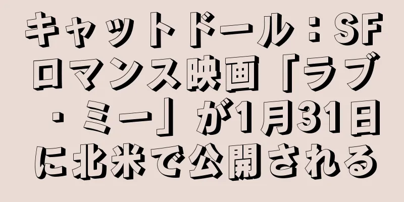 キャットドール：SFロマンス映画「ラブ・ミー」が1月31日に北米で公開される