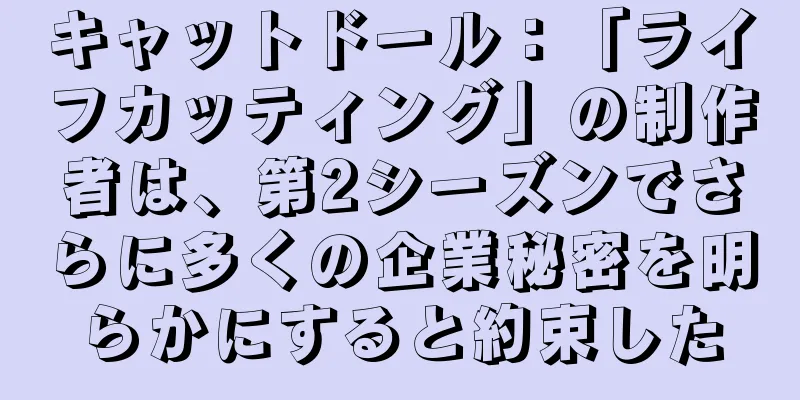 キャットドール：「ライフカッティング」の制作者は、第2シーズンでさらに多くの企業秘密を明らかにすると約束した
