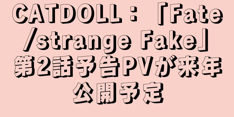 CATDOLL：「Fate/strange Fake」第2話予告PVが来年公開予定