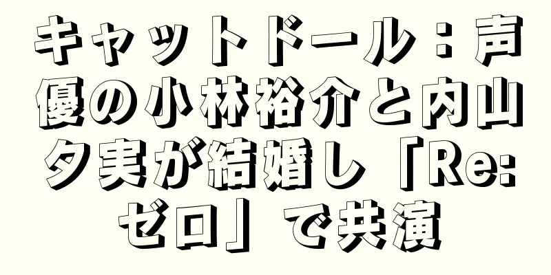キャットドール：声優の小林裕介と内山夕実が結婚し「Re:ゼロ」で共演