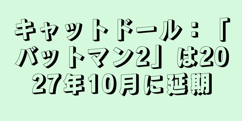 キャットドール：「バットマン2」は2027年10月に延期