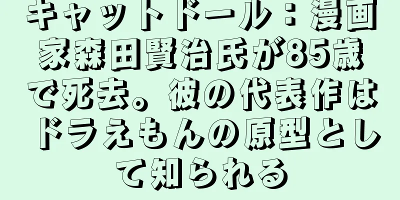 キャットドール：漫画家森田賢治氏が85歳で死去。彼の代表作はドラえもんの原型として知られる