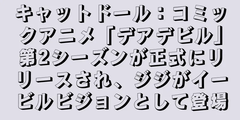 キャットドール：コミックアニメ「デアデビル」第2シーズンが正式にリリースされ、ジジがイービルビジョンとして登場