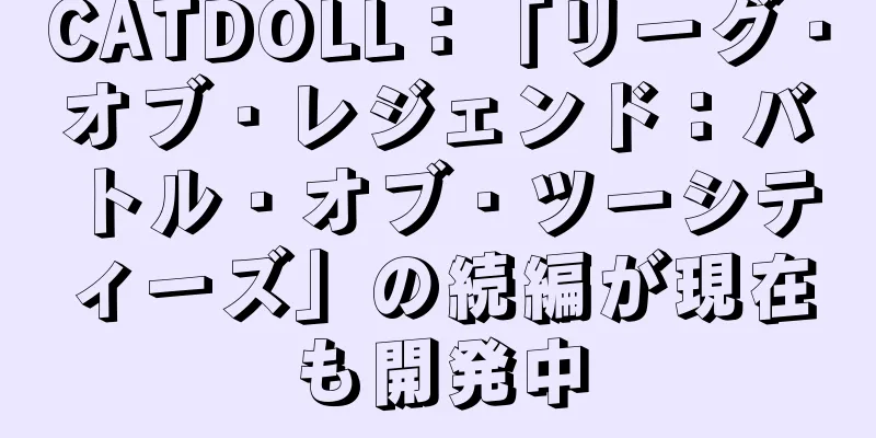 CATDOLL：「リーグ・オブ・レジェンド：バトル・オブ・ツーシティーズ」の続編が現在も開発中