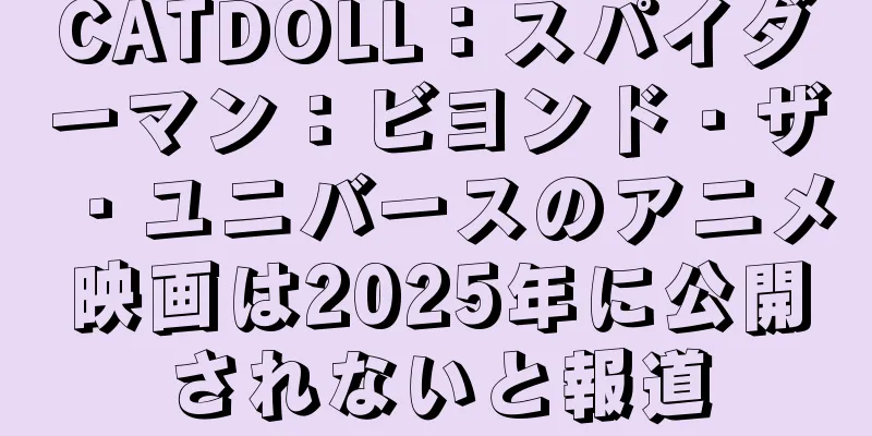 CATDOLL：スパイダーマン：ビヨンド・ザ・ユニバースのアニメ映画は2025年に公開されないと報道