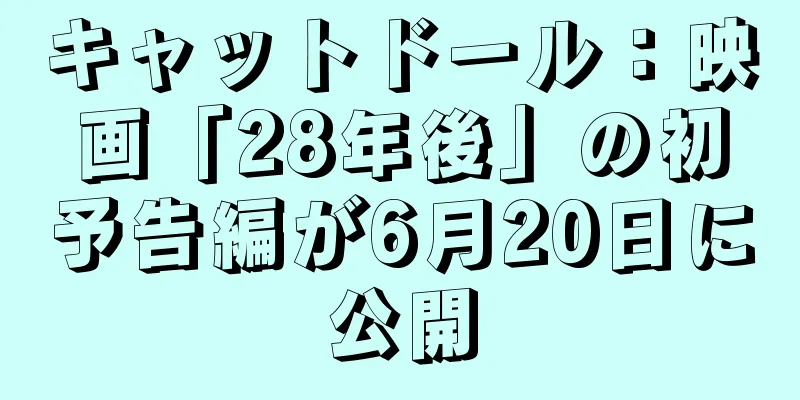 キャットドール：映画「28年後」の初予告編が6月20日に公開