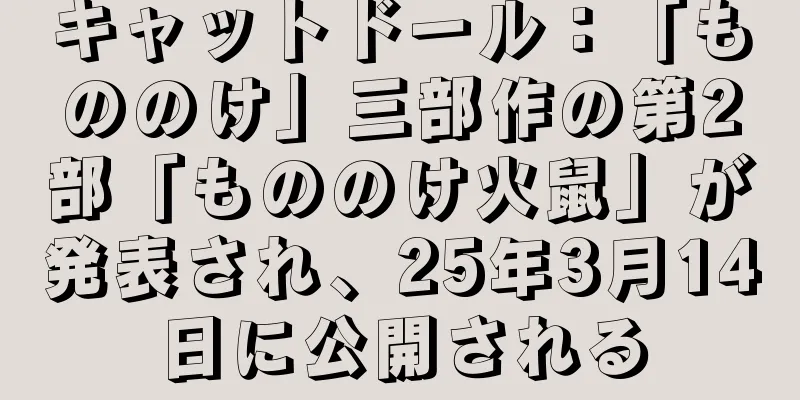 キャットドール：「もののけ」三部作の第2部「もののけ火鼠」が発表され、25年3月14日に公開される