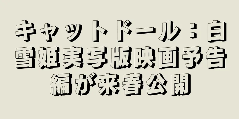 キャットドール：白雪姫実写版映画予告編が来春公開