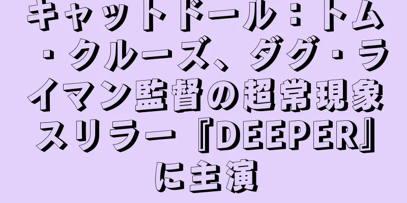 キャットドール：トム・クルーズ、ダグ・ライマン監督の超常現象スリラー『DEEPER』に主演