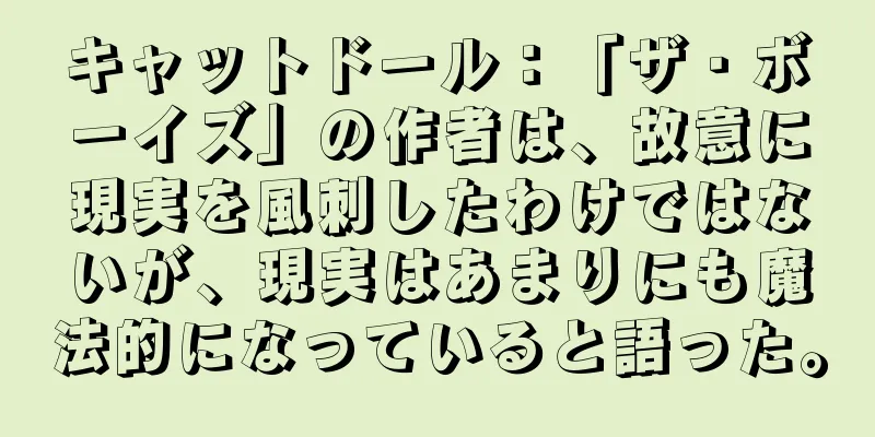 キャットドール：「ザ・ボーイズ」の作者は、故意に現実を風刺したわけではないが、現実はあまりにも魔法的になっていると語った。
