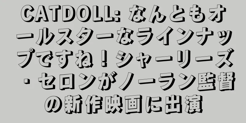 CATDOLL: なんともオールスターなラインナップですね！シャーリーズ・セロンがノーラン監督の新作映画に出演