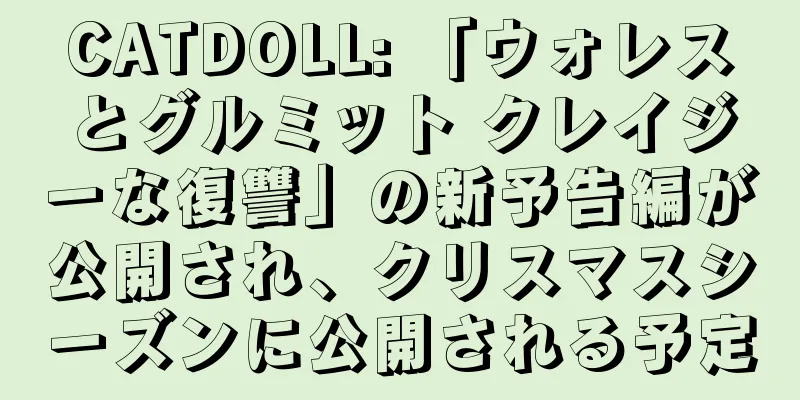 CATDOLL: 「ウォレスとグルミット クレイジーな復讐」の新予告編が公開され、クリスマスシーズンに公開される予定