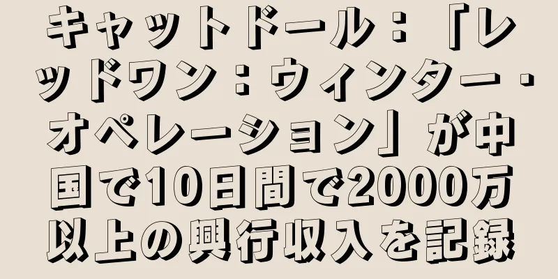 キャットドール：「レッドワン：ウィンター・オペレーション」が中国で10日間で2000万以上の興行収入を記録