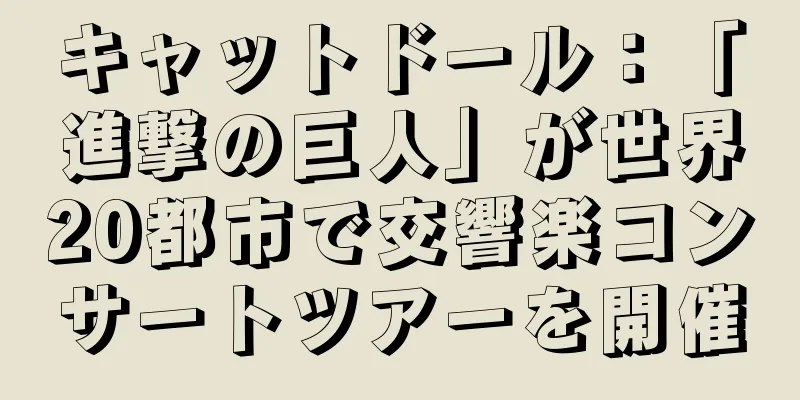 キャットドール：「進撃の巨人」が世界20都市で交響楽コンサートツアーを開催