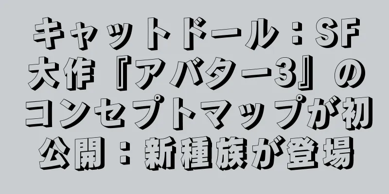 キャットドール：SF大作『アバター3』のコンセプトマップが初公開：新種族が登場