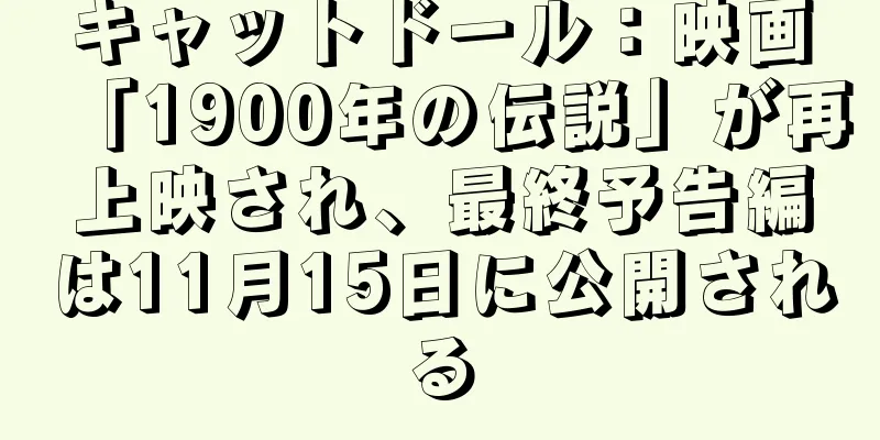 キャットドール：映画「1900年の伝説」が再上映され、最終予告編は11月15日に公開される
