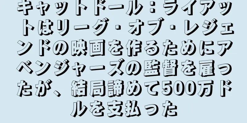 キャットドール：ライアットはリーグ・オブ・レジェンドの映画を作るためにアベンジャーズの監督を雇ったが、結局諦めて500万ドルを支払った