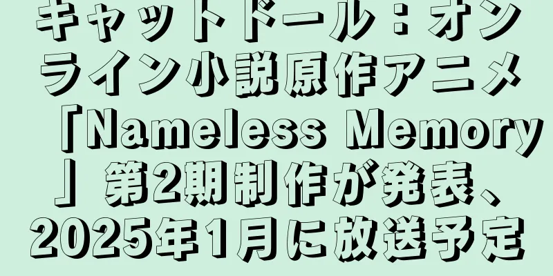 キャットドール：オンライン小説原作アニメ「Nameless Memory」第2期制作が発表、2025年1月に放送予定