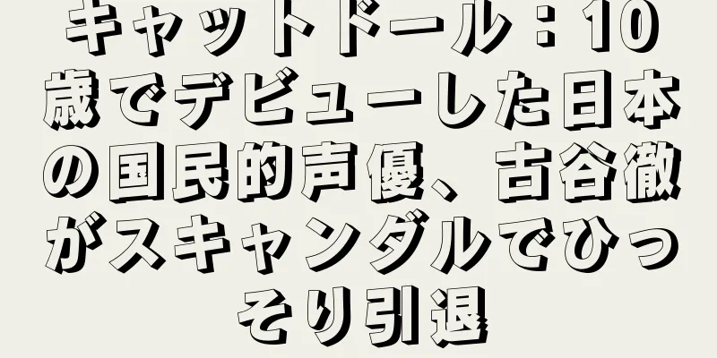 キャットドール：10歳でデビューした日本の国民的声優、古谷徹がスキャンダルでひっそり引退