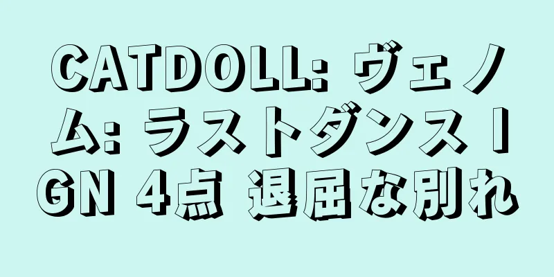 CATDOLL: ヴェノム: ラストダンス IGN 4点 退屈な別れ