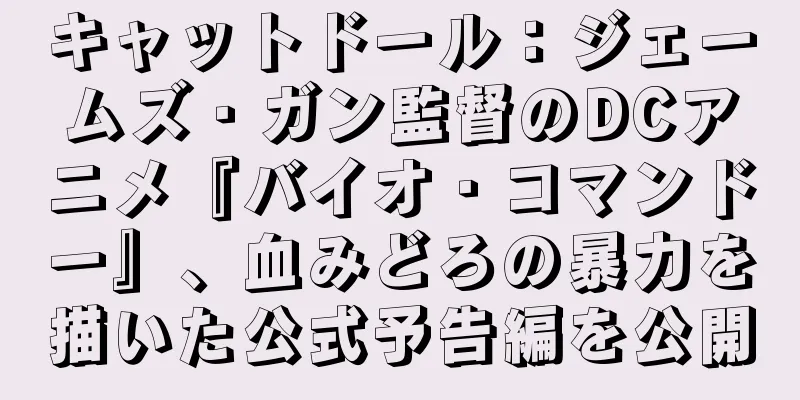 キャットドール：ジェームズ・ガン監督のDCアニメ『バイオ・コマンドー』、血みどろの暴力を描いた公式予告編を公開