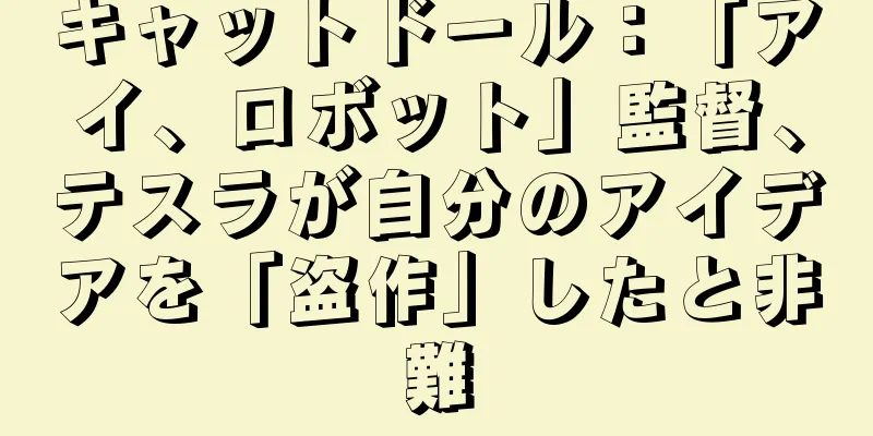キャットドール：「アイ、ロボット」監督、テスラが自分のアイデアを「盗作」したと非難