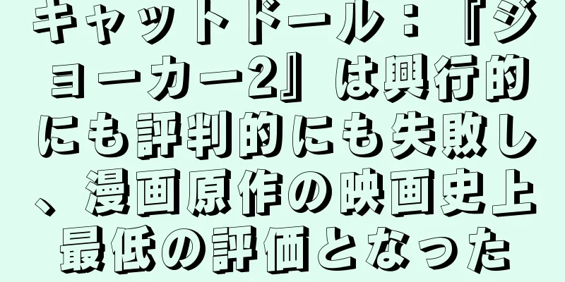 キャットドール：『ジョーカー2』は興行的にも評判的にも失敗し、漫画原作の映画史上最低の評価となった