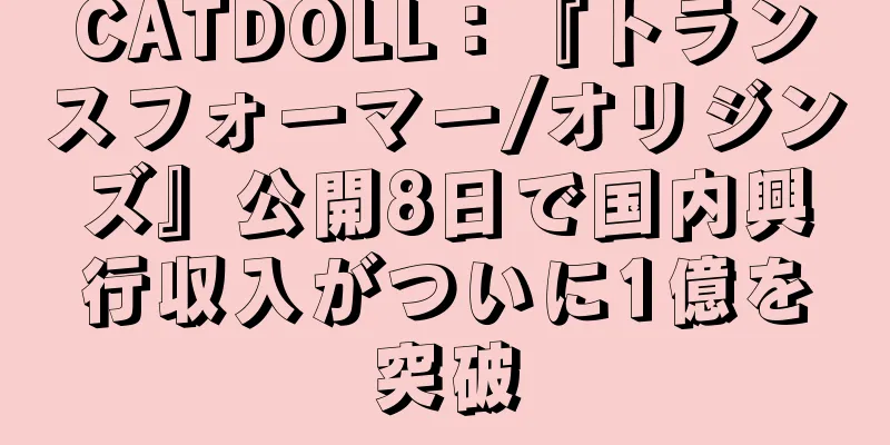 CATDOLL：『トランスフォーマー/オリジンズ』公開8日で国内興行収入がついに1億を突破