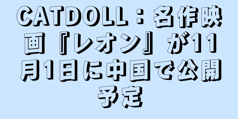 CATDOLL：名作映画『レオン』が11月1日に中国で公開予定