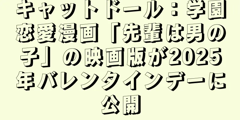 キャットドール：学園恋愛漫画「先輩は男の子」の映画版が2025年バレンタインデーに公開