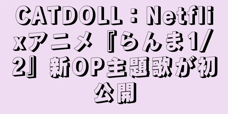 CATDOLL：Netflixアニメ『らんま1/2』新OP主題歌が初公開
