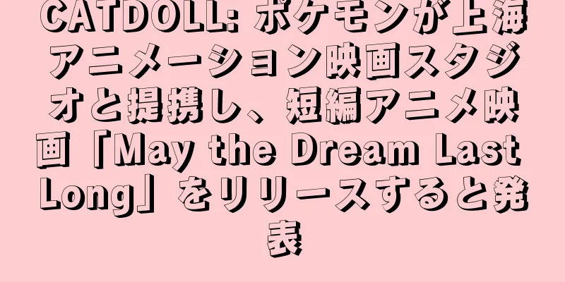 CATDOLL: ポケモンが上海アニメーション映画スタジオと提携し、短編アニメ映画「May the Dream Last Long」をリリースすると発表