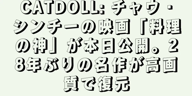 CATDOLL: チャウ・シンチーの映画「料理の神」が本日公開。28年ぶりの名作が高画質で復元