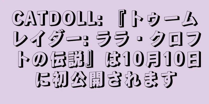 CATDOLL: 『トゥームレイダー: ララ・クロフトの伝説』は10月10日に初公開されます
