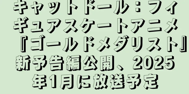 キャットドール：フィギュアスケートアニメ『ゴールドメダリスト』新予告編公開、2025年1月に放送予定