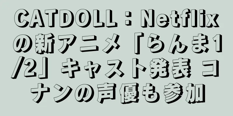 CATDOLL：Netflixの新アニメ「らんま1/2」キャスト発表 コナンの声優も参加