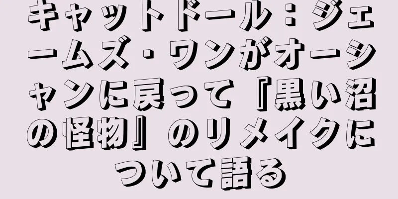 キャットドール：ジェームズ・ワンがオーシャンに戻って『黒い沼の怪物』のリメイクについて語る