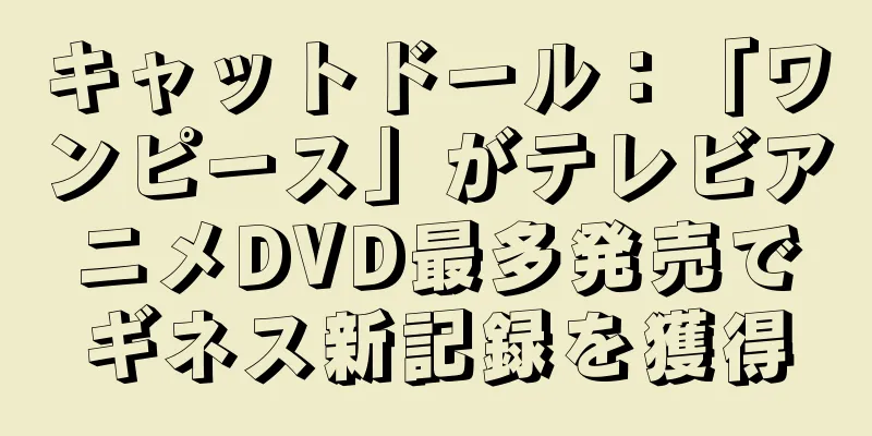 キャットドール：「ワンピース」がテレビアニメDVD最多発売でギネス新記録を獲得