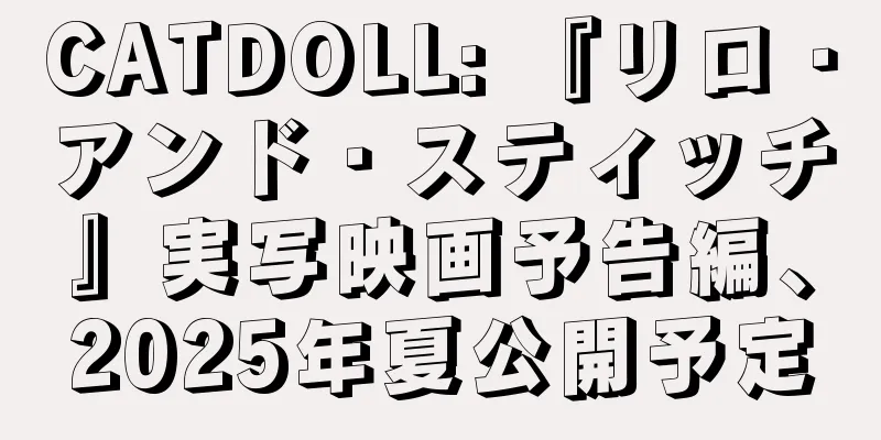 CATDOLL: 『リロ・アンド・スティッチ』実写映画予告編、2025年夏公開予定