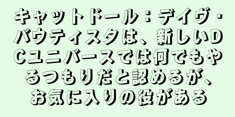 キャットドール：デイヴ・バウティスタは、新しいDCユニバースでは何でもやるつもりだと認めるが、お気に入りの役がある
